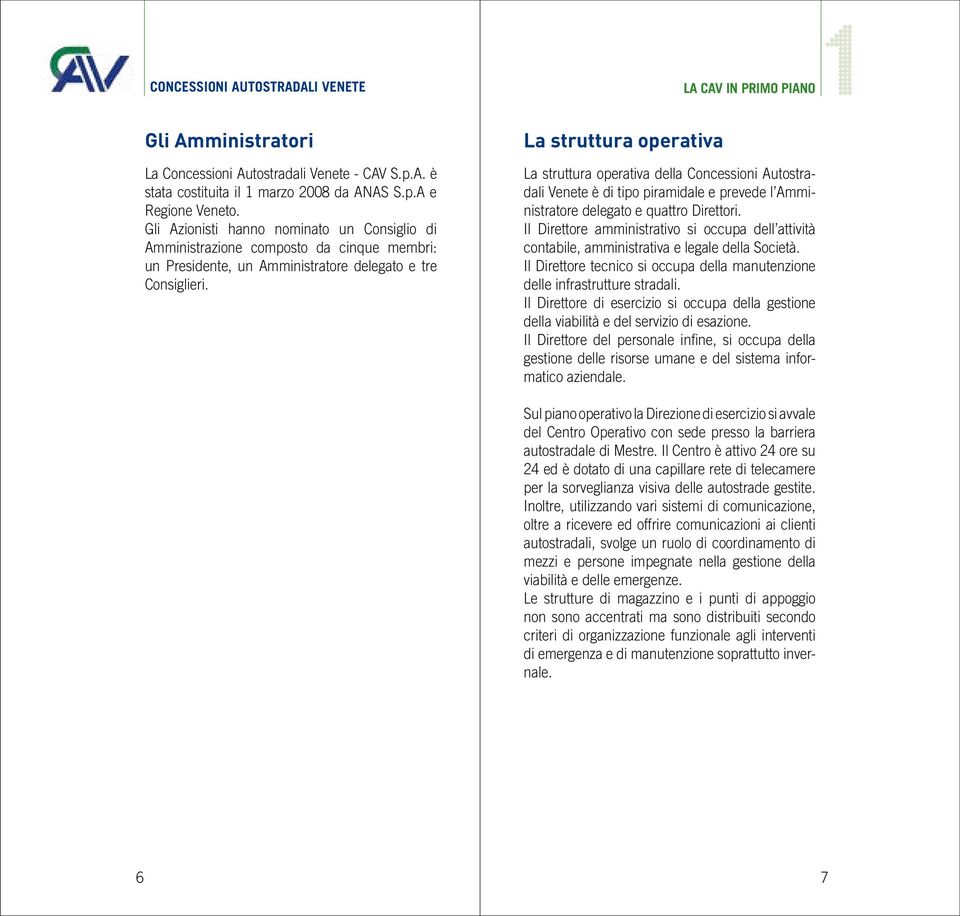 La struttura operativa La struttura operativa della Concessioni Autostradali Venete è di tipo piramidale e prevede l Amministratore delegato e quattro Direttori.