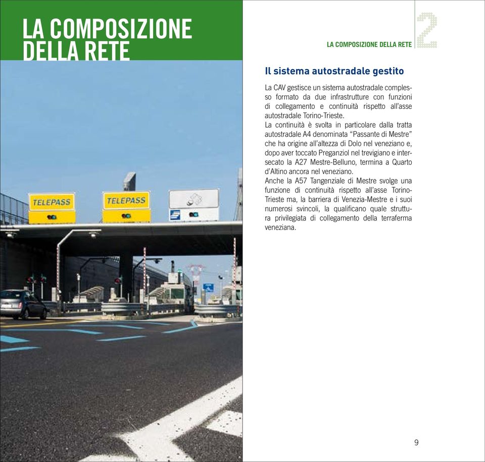 La continuità è svolta in particolare dalla tratta autostradale A4 denominata Passante di Mestre che ha origine all altezza di Dolo nel veneziano e, dopo aver toccato Preganziol nel trevigiano e