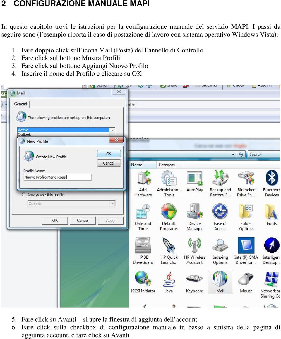 Fare doppio click sull icona Mail (Posta) del Pannello di Controllo 2. Fare click sul bottone Mostra Profili 3. Fare click sul bottone Aggiungi Nuovo Profilo 4.