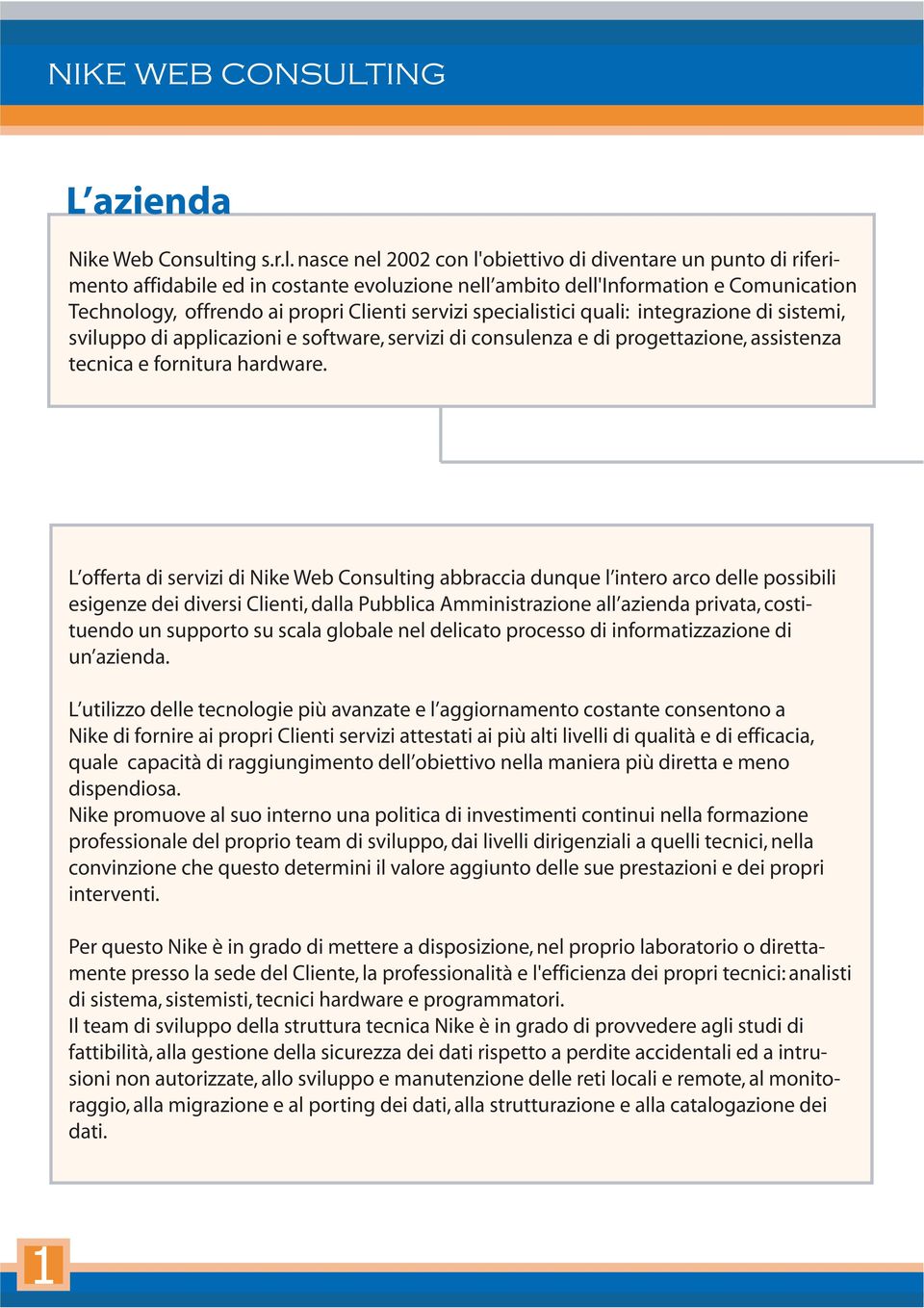 nasce nel 2002 con l'obiettivo di diventare un punto di riferimento affidabile ed in costante evoluzione nell ambito dell'information e Comunication Technology, offrendo ai propri Clienti servizi