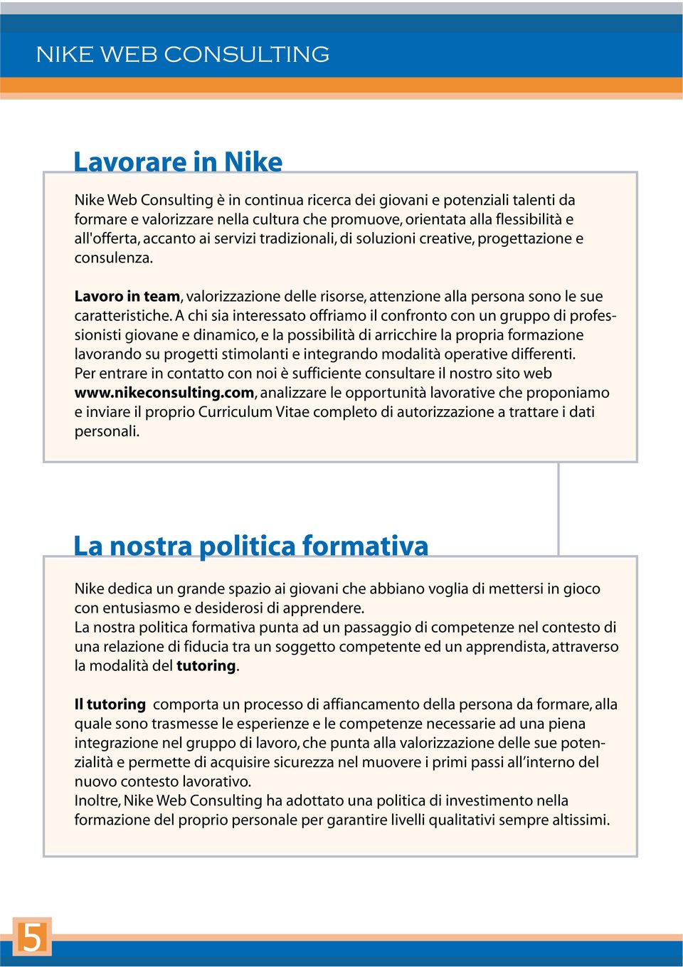 A chi sia interessato offriamo il confronto con un gruppo di professionisti giovane e dinamico, e la possibilità di arricchire la propria formazione lavorando su progetti stimolanti e integrando