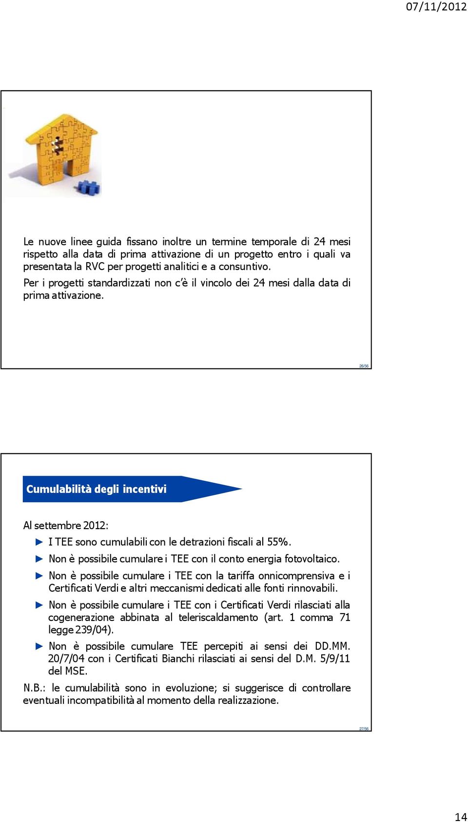 26/56 Cumulabilità degli incentivi Al settembre 2012: I TEE sono cumulabili con le detrazioni fiscali al 55%. Non è possibile cumulare i TEE con il conto energia fotovoltaico.