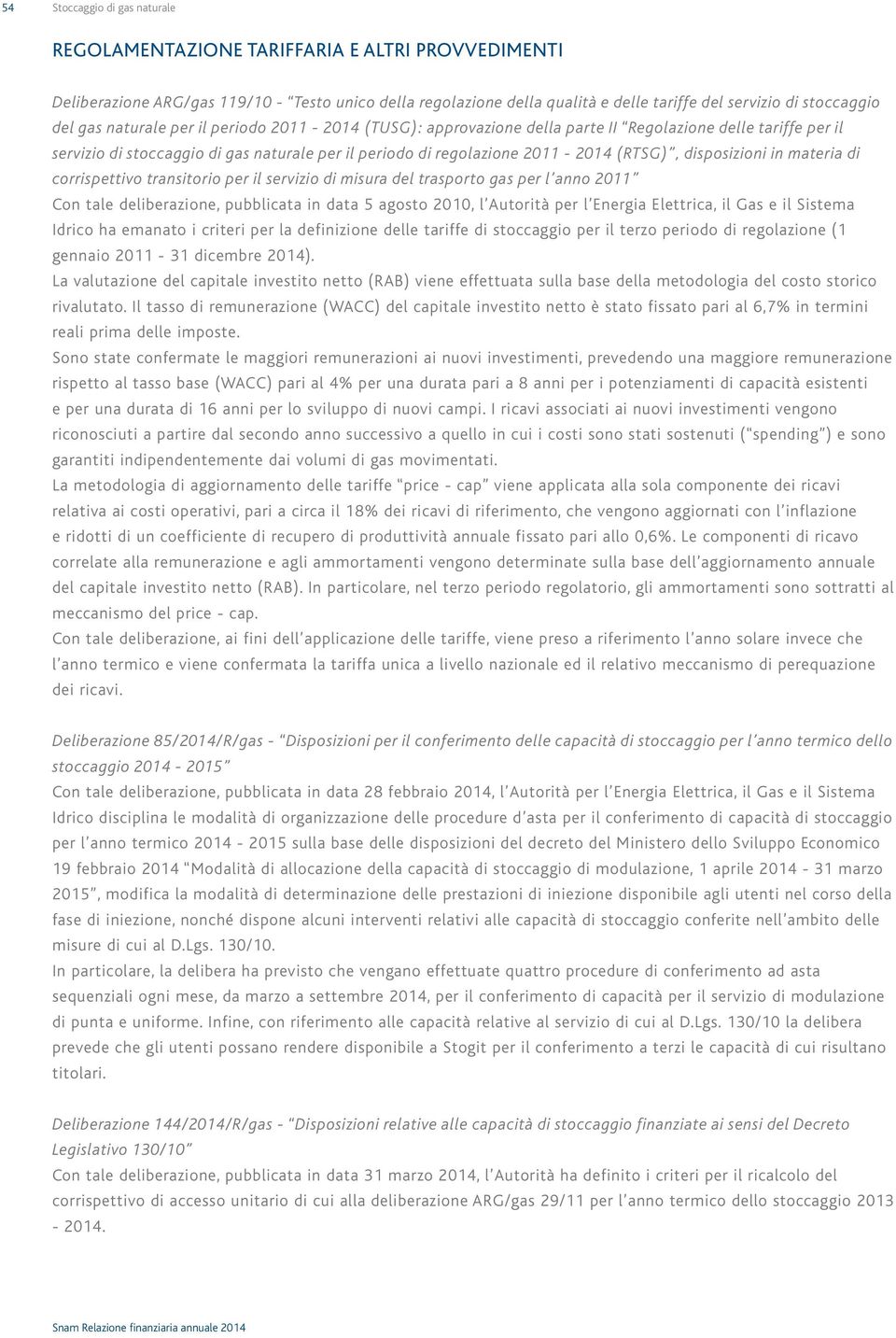 disposizioni in materia di corrispettivo transitorio per il servizio di misura del trasporto gas per l anno 2011 Con tale deliberazione, pubblicata in data 5 agosto 2010, l Autorità per l Energia