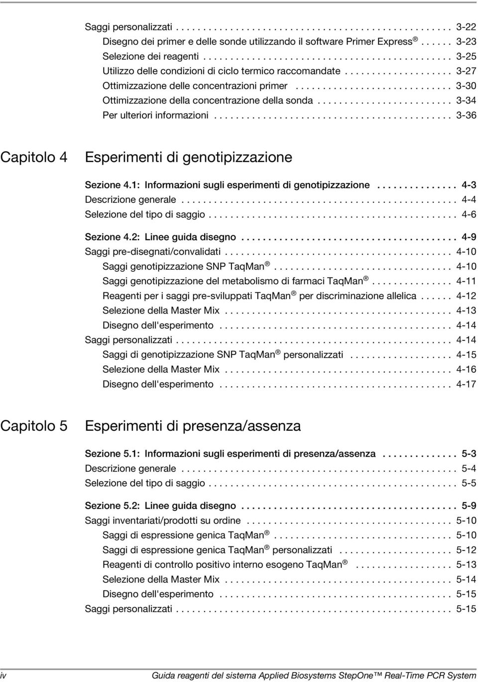 ............................ 3-30 Ottimizzazione della concentrazione della sonda......................... 3-34 Per ulteriori informazioni............................................ 3-36 Capitolo 4 Esperimenti di genotipizzazione Sezione 4.