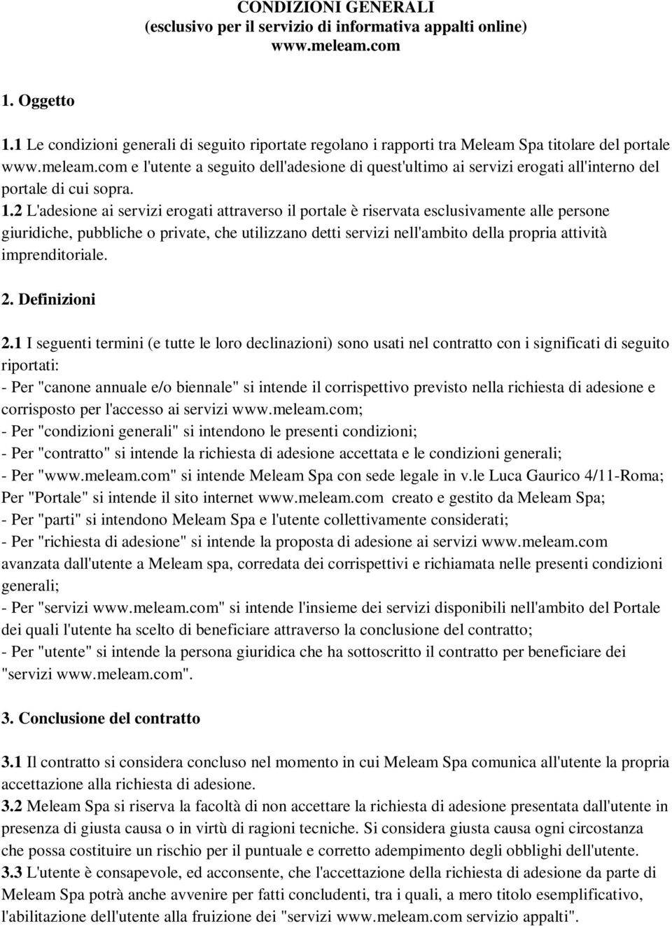 com e l'utente a seguito dell'adesione di quest'ultimo ai servizi erogati all'interno del portale di cui sopra. 1.