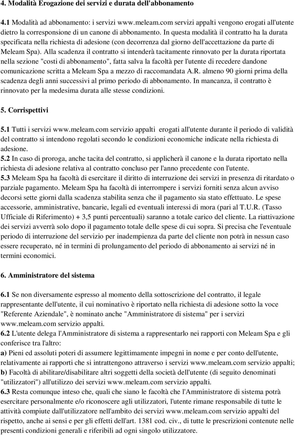 In questa modalità il contratto ha la durata specificata nella richiesta di adesione (con decorrenza dal giorno dell'accettazione da parte di Meleam Spa).