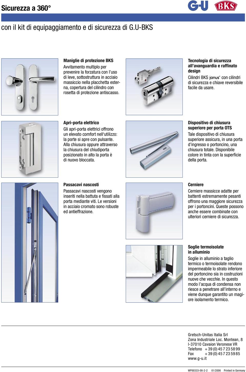 protezione antiscasso. Tecnologia di sicurezza all avanguardia e raffinato design Cilindri BKS con cilindri di sicurezza e chiave reversibile facile da usare.