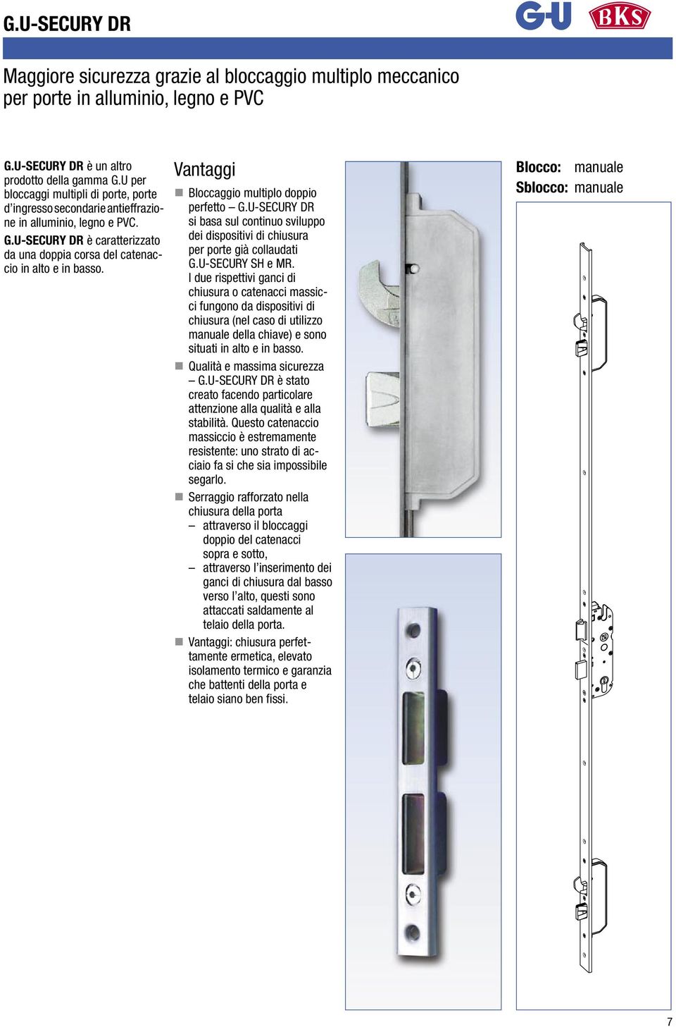 Vantaggi Bloccaggio multiplo doppio perfetto G.U-SECURY DR si basa sul continuo sviluppo dei dispositivi di chiusura per porte già collaudati G.U-SECURY SH e MR.