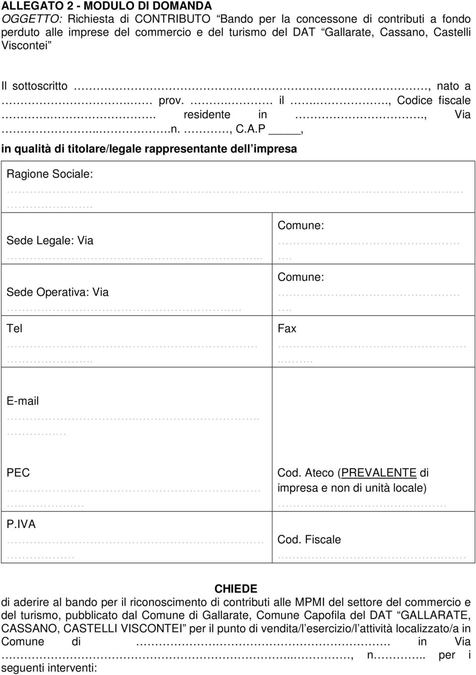 .... Sede Operativa: Via.. Tel.. Comune:. Comune:. Fax...... E-mail..... PEC.... P.IVA.. Cod. Ateco (PREVALENTE di impresa e non di unità locale)... Cod. Fiscale.