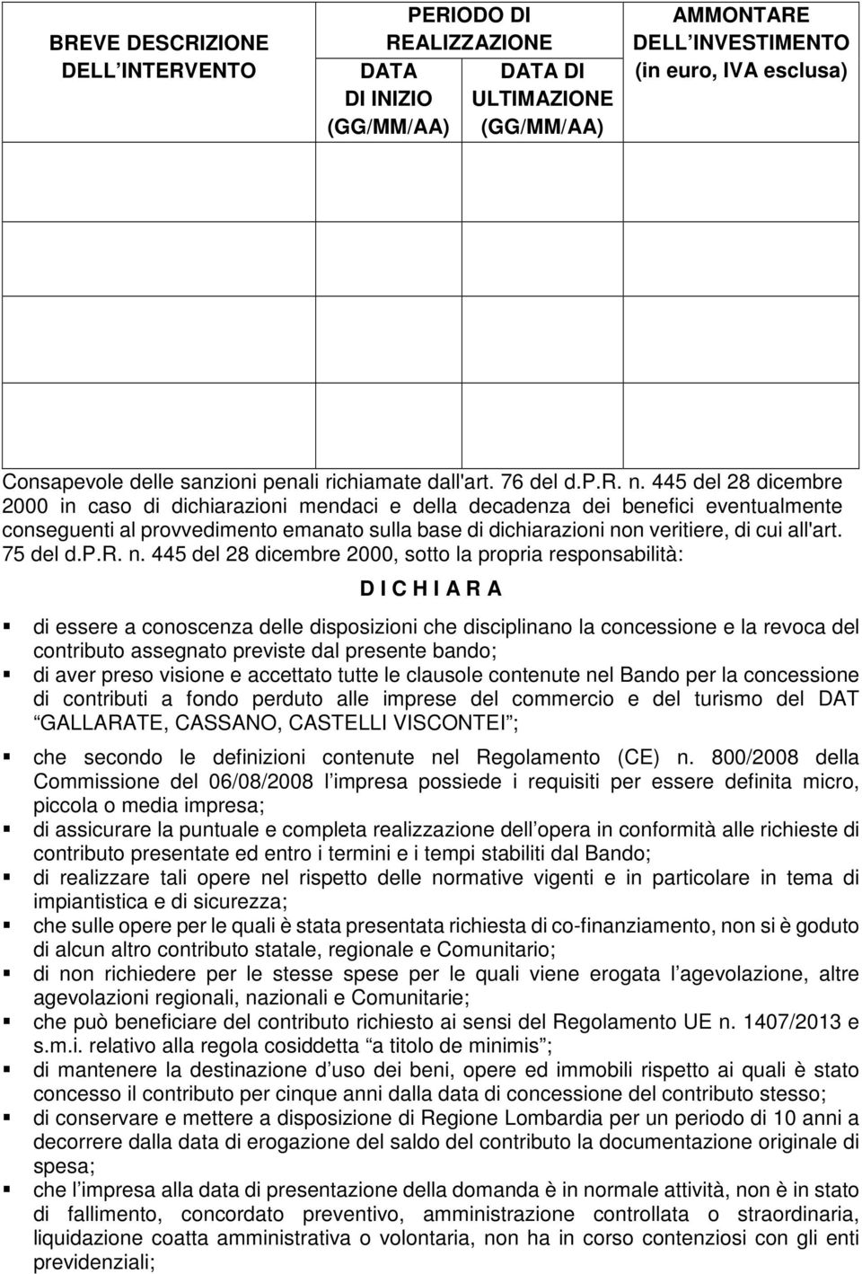 445 del 28 dicembre 2000 in caso di dichiarazioni mendaci e della decadenza dei benefici eventualmente conseguenti al provvedimento emanato sulla base di dichiarazioni non veritiere, di cui all'art.