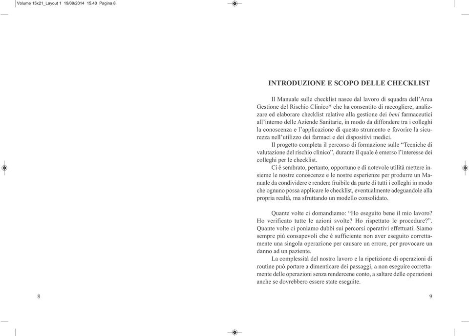 elaborare checklist relative alla gestione dei beni farmaceutici all interno delle Aziende Sanitarie, in modo da diffondere tra i colleghi la conoscenza e l applicazione di questo strumento e