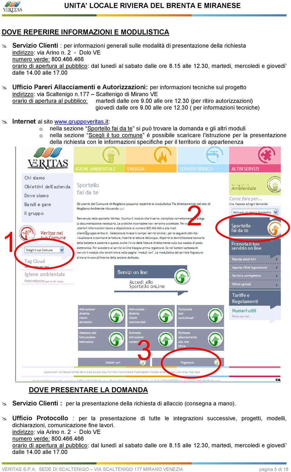 00 Ufficio Pareri Allacciamenti e Autorizzazioni: per informazioni tecniche sul progetto indirizzo: via Scaltenigo n.177 Scaltenigo di Mirano VE orario di apertura al pubblico: martedi dalle ore 9.