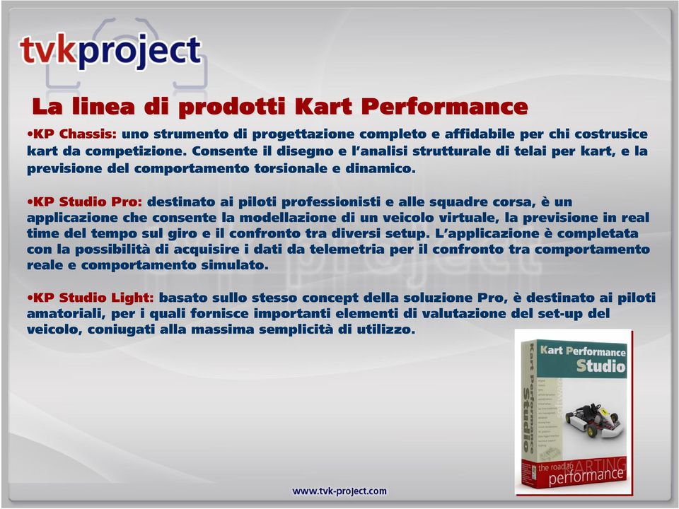 KP Studio Pro: destinato ai piloti professionisti e alle squadre corsa, è un applicazione che consente la modellazione di un veicolo virtuale, la previsione in real time del tempo sul giro e il