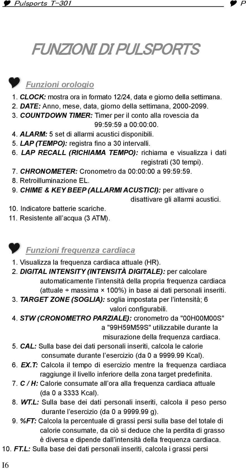 LAP RECALL (RICHIAMA TEMPO): richiama e visualizza i dati registrati (30 tempi). 7. CHRONOMETER: Cronometro da 00:00:00 a 99