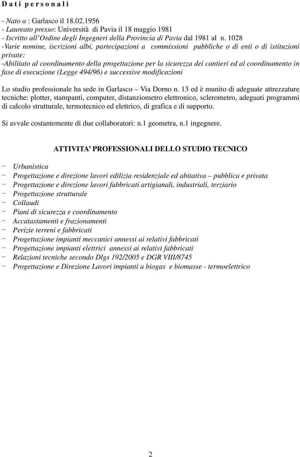 coordinamento in fase di esecuzione (Legge 494/96) e successive modificazioni Lo studio professionale ha sede in Garlasco Via Dorno n.