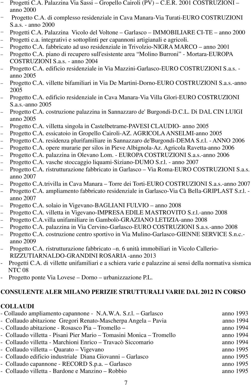 A. piano di recupero sull'esistente area Molino Burroni - Mortara-EUROPA COSTRUZIONI S.a.s. - anno 2004 Progetto C.A. edificio residenziale in Via Mazzini-Garlasco-EURO COSTRUZIONI S.a.s. - anno 2005 Progetto C.