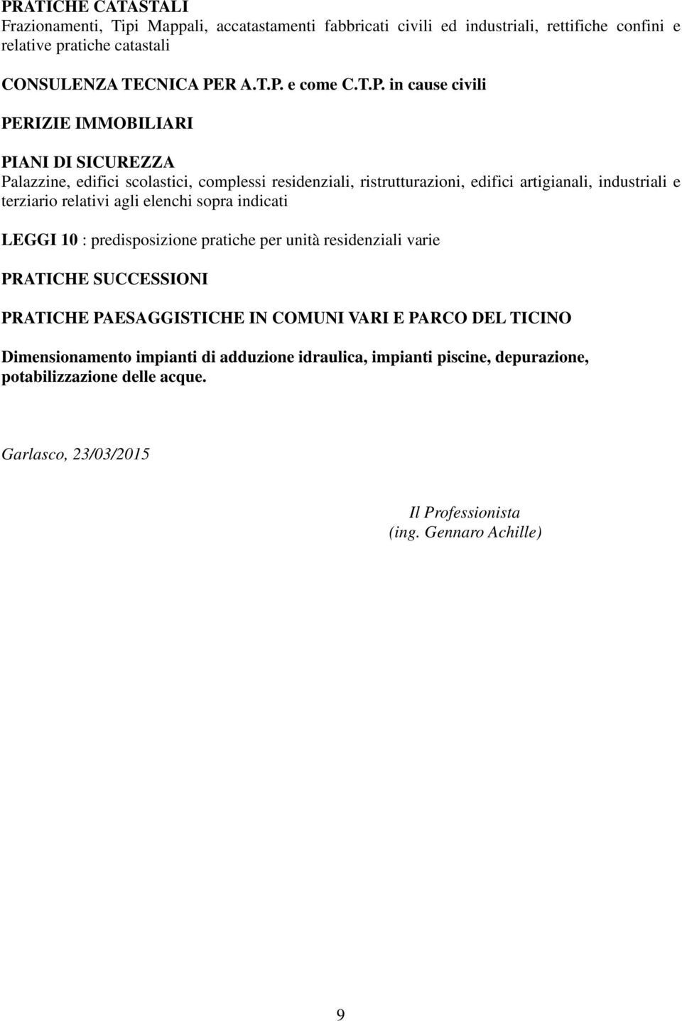 relativi agli elenchi sopra indicati LEGGI 10 : predisposizione pratiche per unità residenziali varie PRATICHE SUCCESSIONI PRATICHE PAESAGGISTICHE IN COMUNI VARI E PARCO DEL