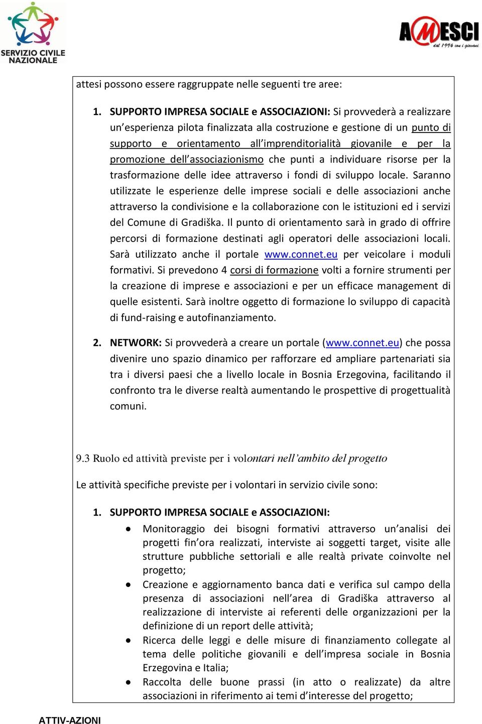 e per la promozione dell associazionismo che punti a individuare risorse per la trasformazione delle idee attraverso i fondi di sviluppo locale.