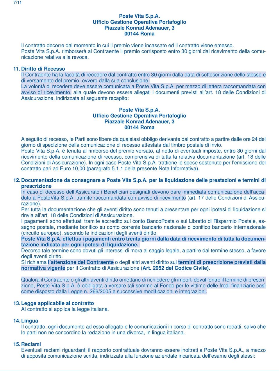 Diritto di Recesso Il Contraente ha la facoltà di recedere dal contratto entro 30 giorni dalla data di sottoscrizione dello stesso e di versamento del premio, ovvero dalla sua conclusione.