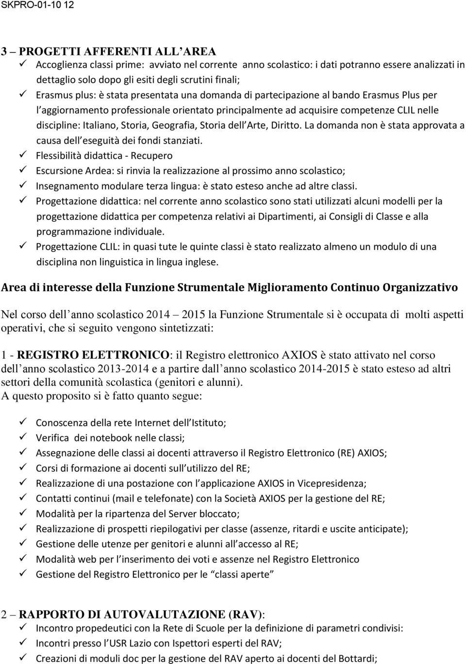 Geografia, Storia dell Arte, Diritto. La domanda non è stata approvata a causa dell eseguità dei fondi stanziati.