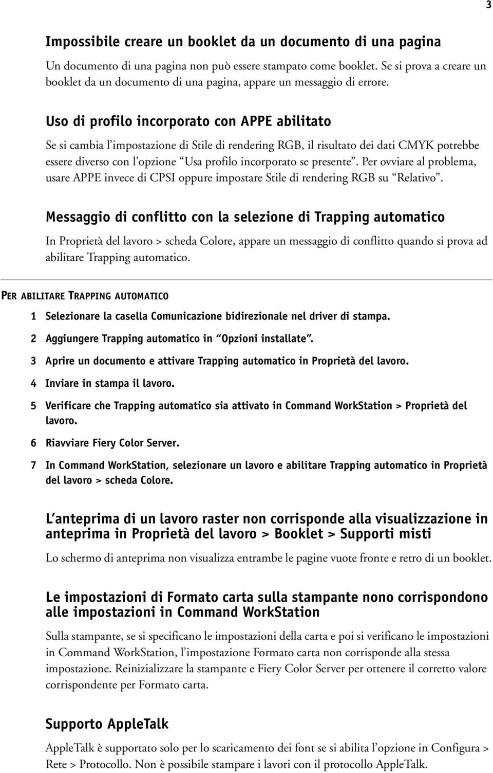 Uso di profilo incorporato con APPE abilitato Se si cambia l impostazione di Stile di rendering RGB, il risultato dei dati CMYK potrebbe essere diverso con l opzione Usa profilo incorporato se