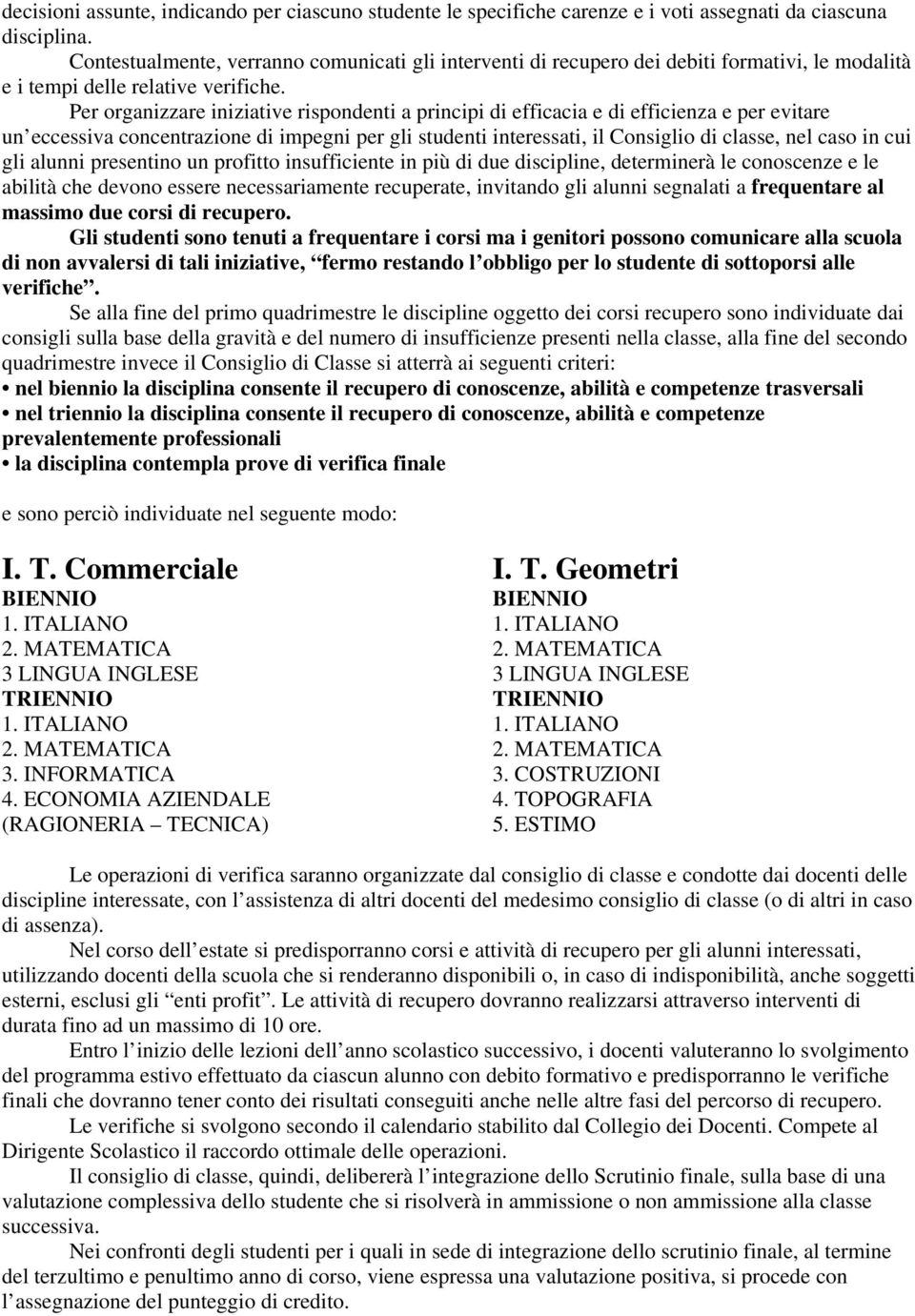 Per organizzare iniziative rispondenti a principi di efficacia e di efficienza e per evitare un eccessiva concentrazione di impegni per gli studenti interessati, il Consiglio di classe, nel caso in