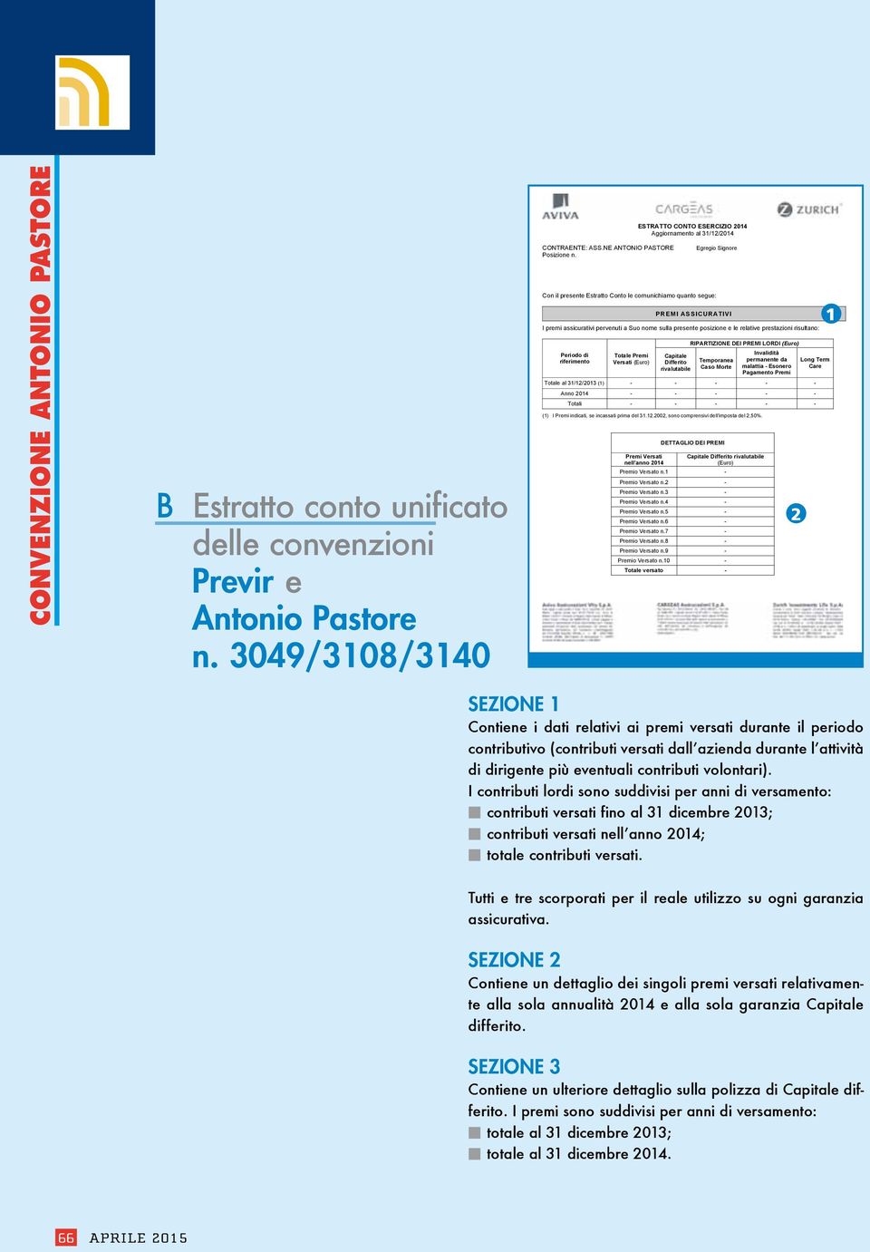 Con il presente Estratto Conto le comunichiamo quanto segue: PREMI ASSICURATIVI I premi assicurativi pervenuti a Suo nome sulla presente posizione e le relative prestazioni risultano: RIPARTIZIONE