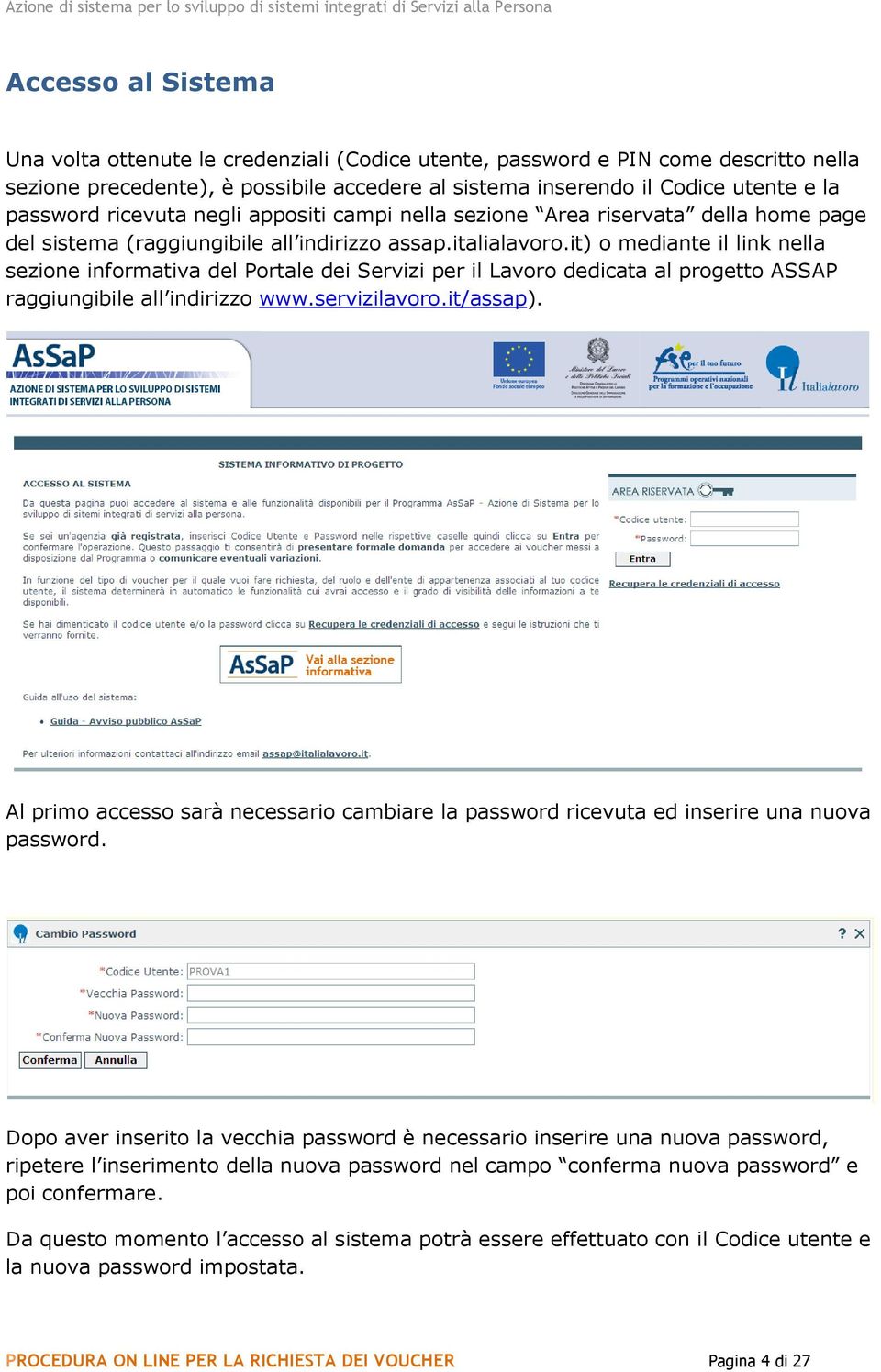 it) o mediante il link nella sezione informativa del Portale dei Servizi per il Lavoro dedicata al progetto ASSAP raggiungibile all indirizzo www.servizilavoro.it/assap).