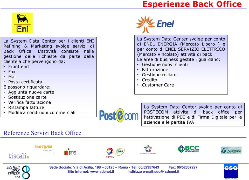 Verifica fatturazione Ristampa fatture Modifica condizioni commerciali La System Data Center svolge per conto di ENEL ENERGIA (Mercato Libero ) e per conto di ENEL SERVIZIO ELETTRICO (Mercato