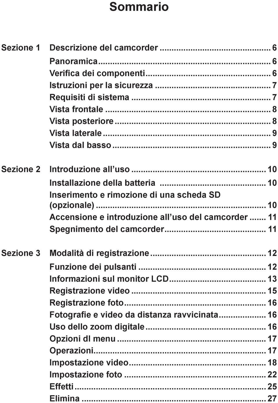 .. 10 Accensione e introduzione all uso del camcorder... 11 Spegnimento del camcorder... 11 Sezione 3 Modalità di registrazione... 12 Funzione dei pulsanti... 12 Informazioni sul monitor LCD.