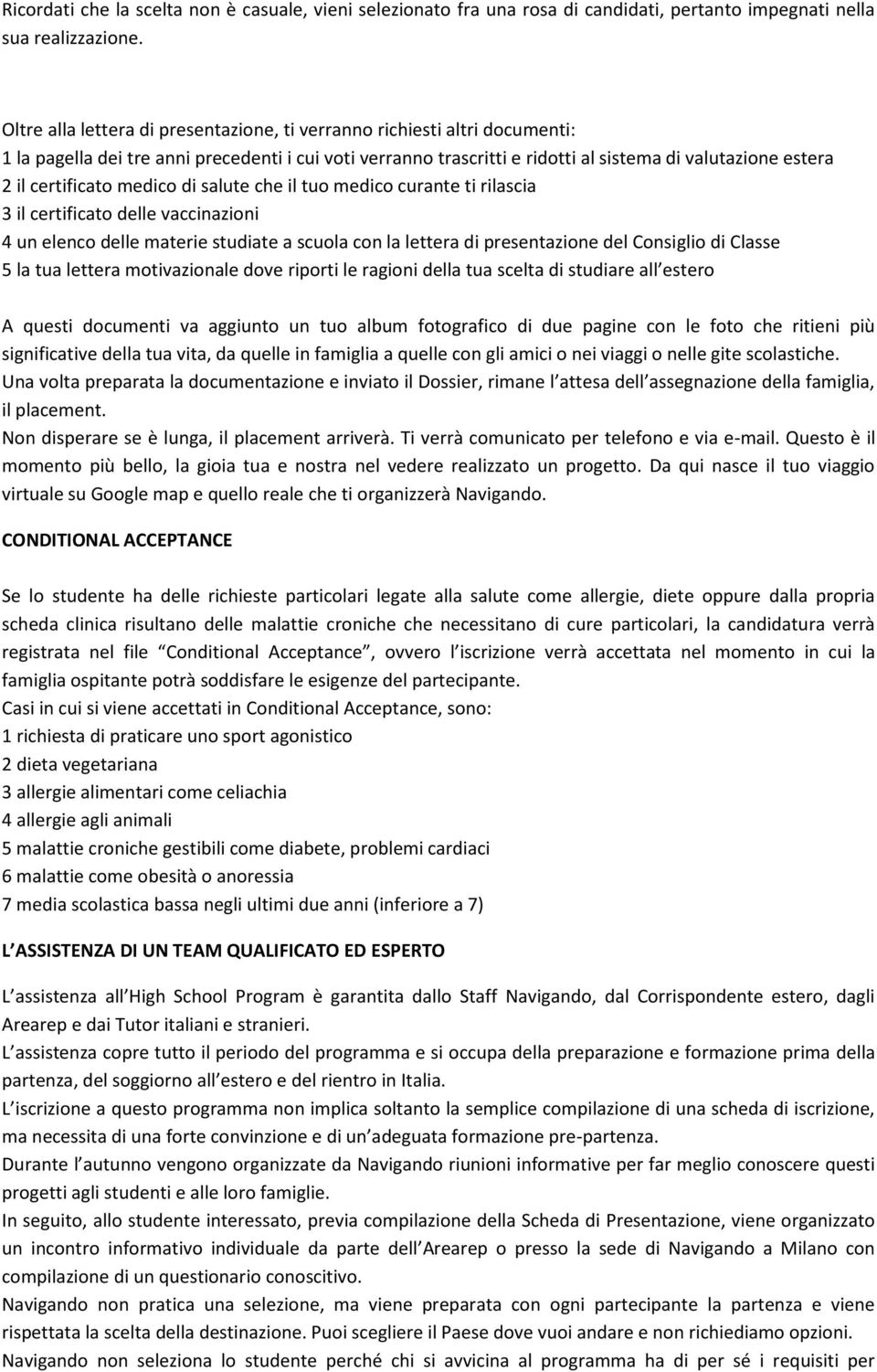 certificato medico di salute che il tuo medico curante ti rilascia 3 il certificato delle vaccinazioni 4 un elenco delle materie studiate a scuola con la lettera di presentazione del Consiglio di