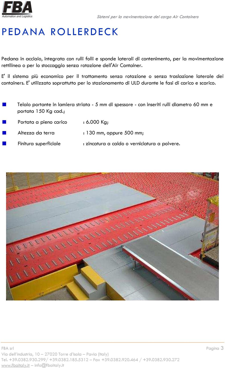 E' utilizzato soprattutto per lo stazionamento di ULD durante le fasi di carico e scarico.