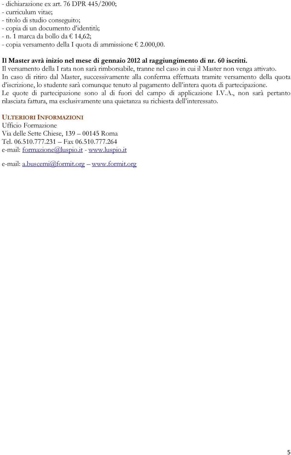 Il versamento della I rata non sarà rimborsabile, tranne nel caso in cui il Master non venga attivato.