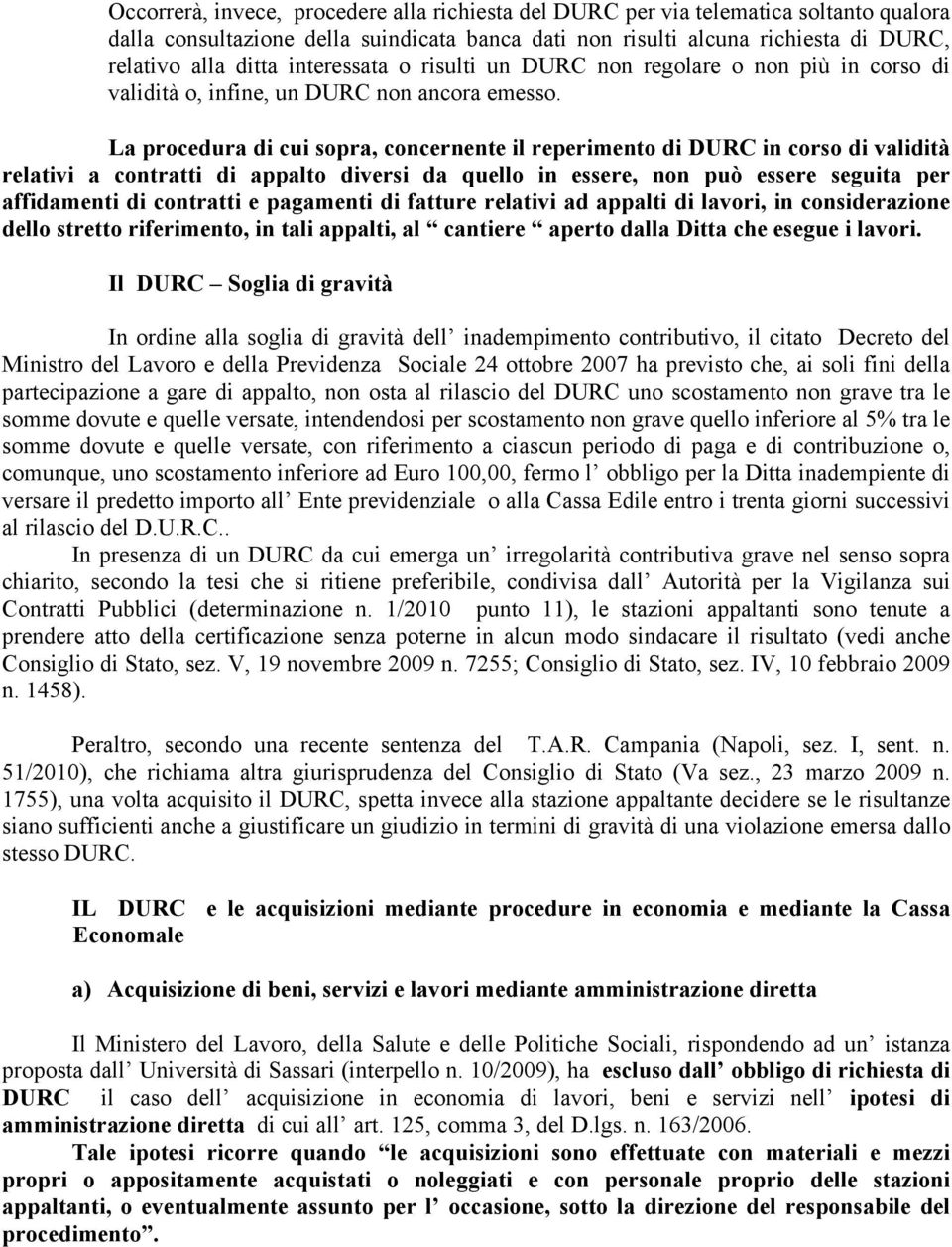 La procedura di cui sopra, concernente il reperimento di DURC in corso di validità relativi a contratti di appalto diversi da quello in essere, non può essere seguita per affidamenti di contratti e