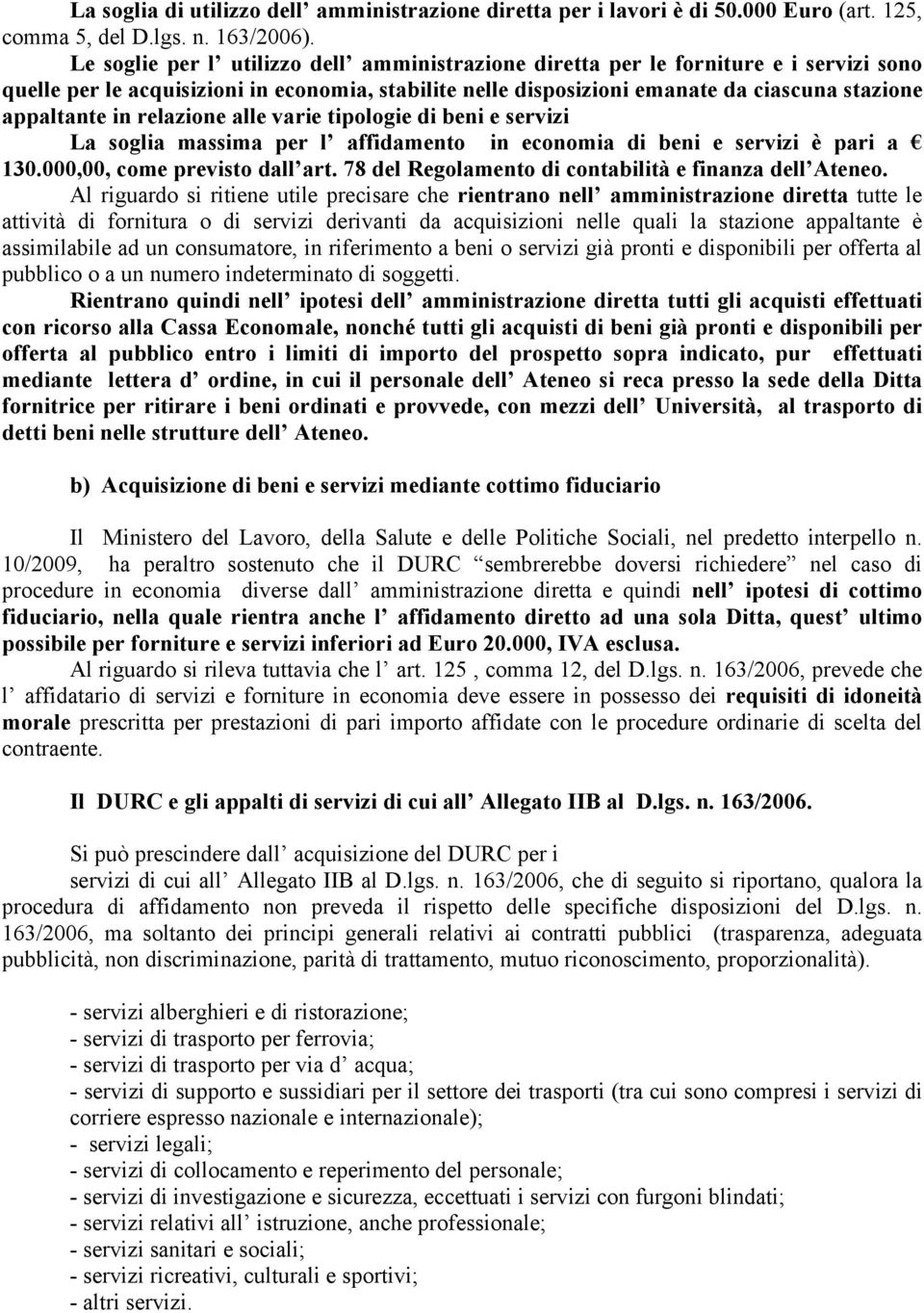 relazione alle varie tipologie di beni e servizi La soglia massima per l affidamento in economia di beni e servizi è pari a 130.000,00, come previsto dall art.