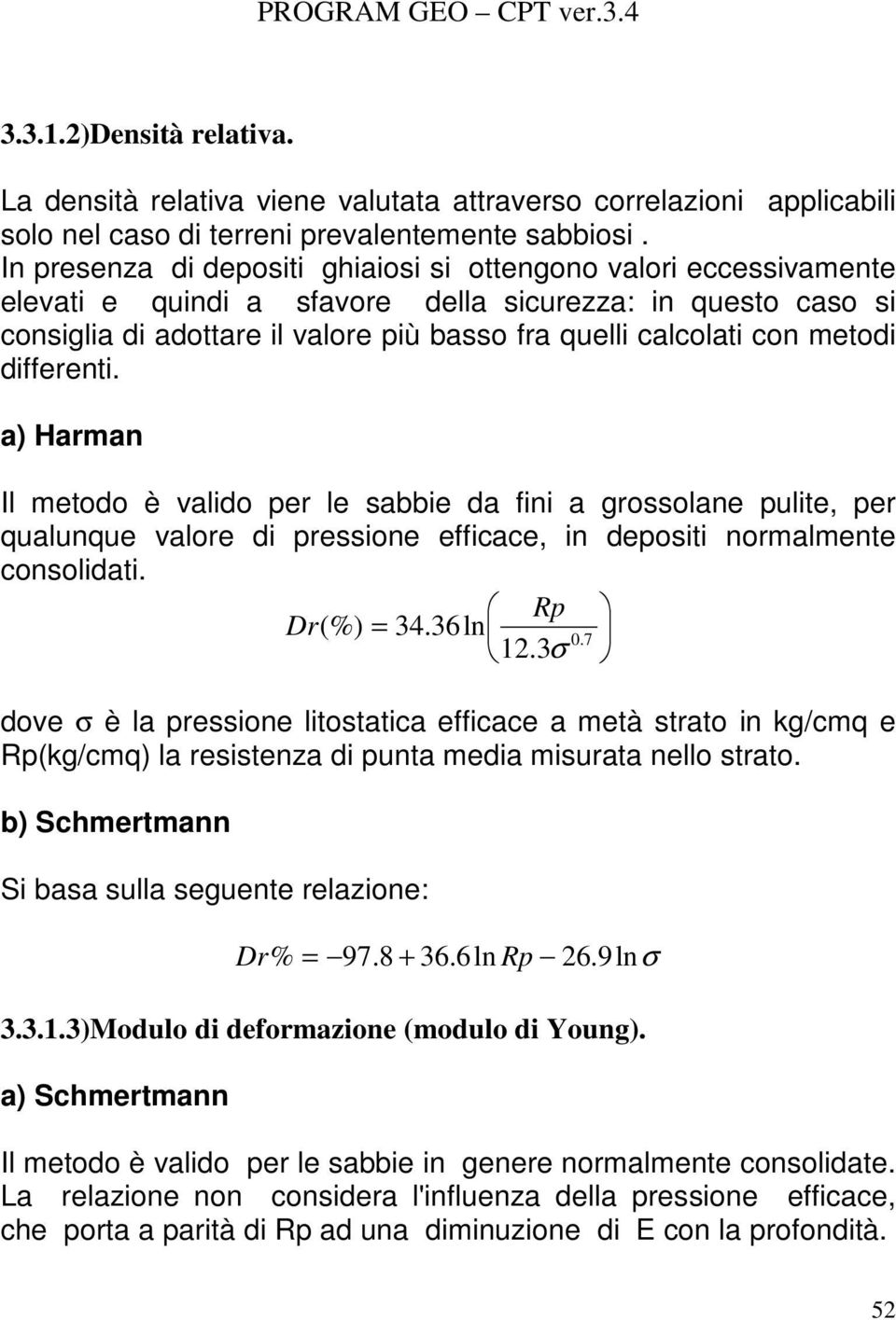 metodi differenti. a) Harman Il metodo è valido per le sabbie da fini a grossolane pulite, per qualunque valore di pressione efficace, in depositi normalmente consolidati. Rp Dr(%) = 34.36ln 0. 7 12.