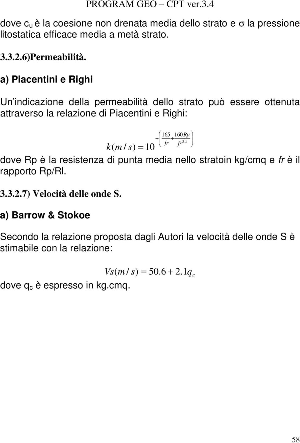 5 fr fr k( m / s) = 10 dove Rp è la resistenza di punta media nello stratoin kg/cmq e fr è il rapporto Rp/Rl. 3.3.2.7) Velocità delle onde S.