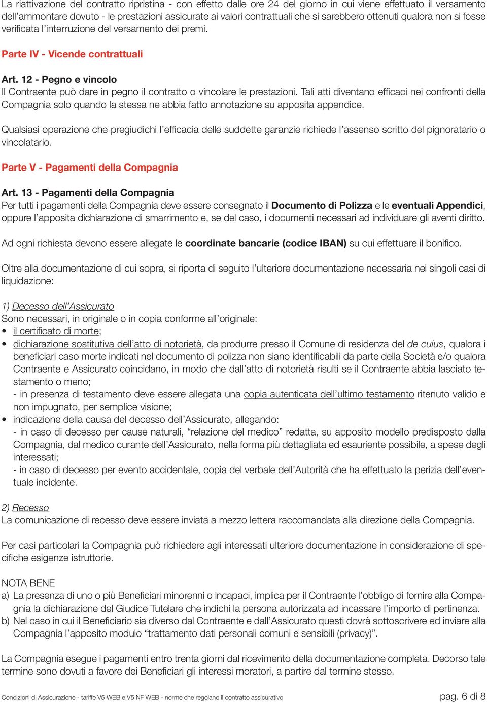 12 - Pegno e vincolo Il Contraente può dare in pegno il contratto o vincolare le prestazioni.