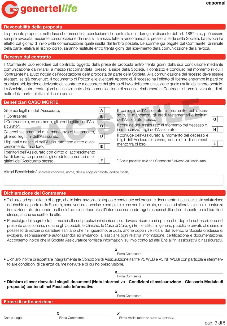 Le somme già pagate dal Contraente, diminuite della parte relativa al rischio corso, saranno restituite entro trenta giorni dal ricevimento della comunicazione della revoca.