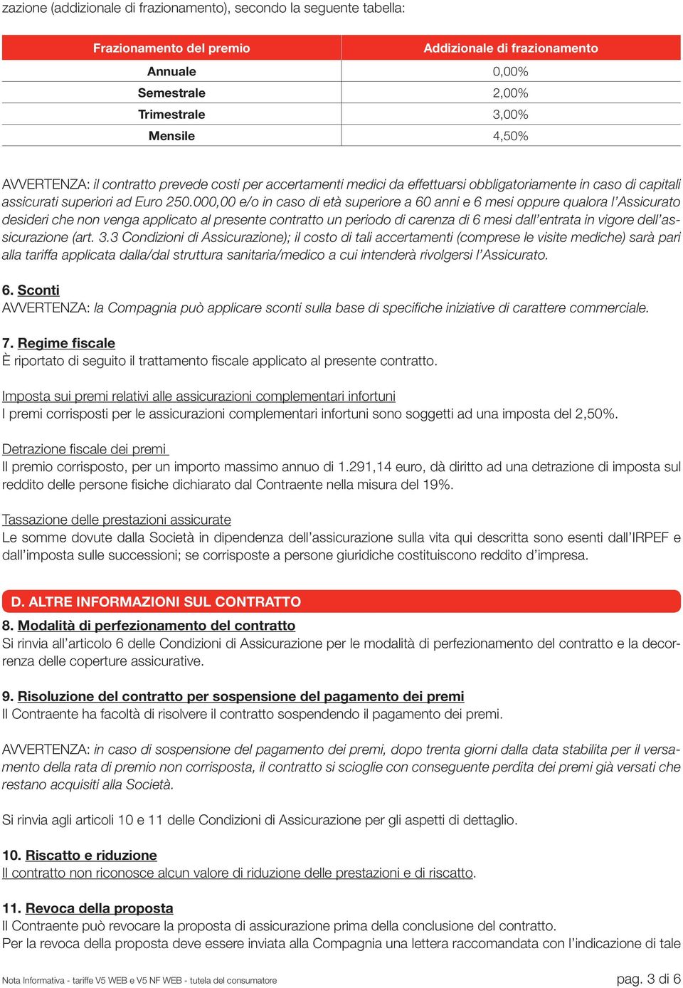 000,00 e/o in caso di età superiore a 60 anni e 6 mesi oppure qualora l Assicurato desideri che non venga applicato al presente contratto un periodo di carenza di 6 mesi dall entrata in vigore dell