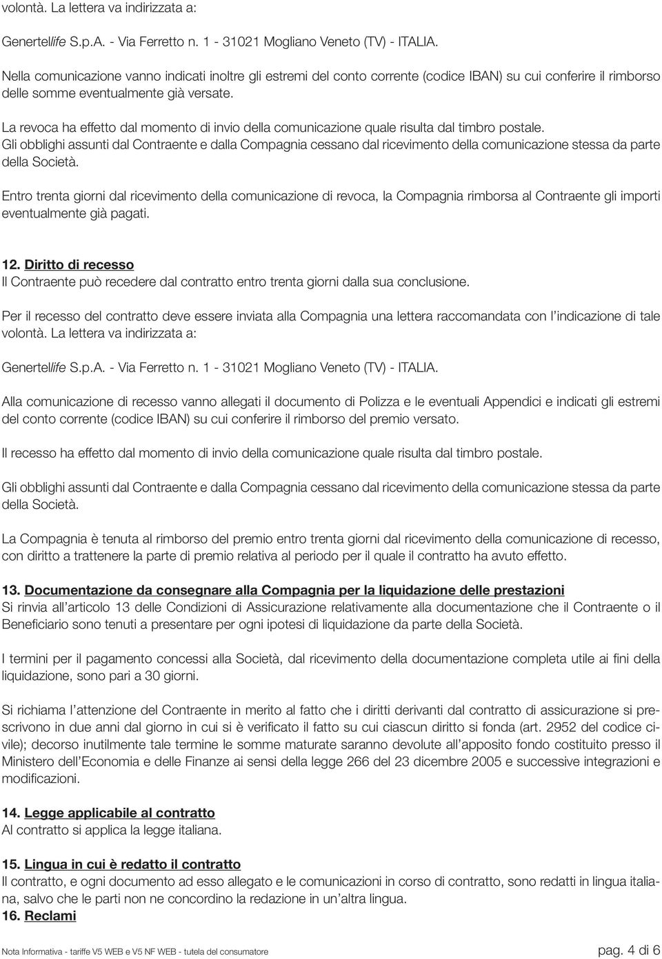 La revoca ha effetto dal momento di invio della comunicazione quale risulta dal timbro postale.