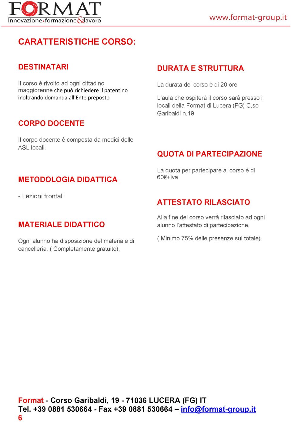 DURATA E STRUTTURA La durata del corso è di 20 ore L aula che ospiterà il corso sarà presso i locali della Format di Lucera (FG) C.so Garibaldi n.