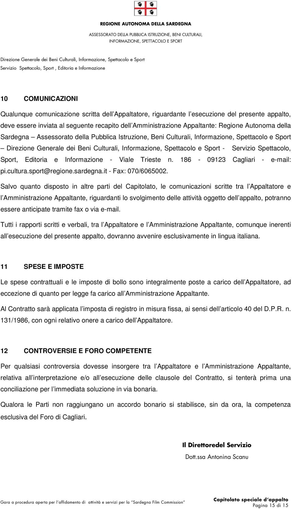 Spettacolo, Sport, Editoria e Informazione - Viale Trieste n. 186-09123 Cagliari - e-mail: pi.cultura.sport@regione.sardegna.it - Fax: 070/6065002.