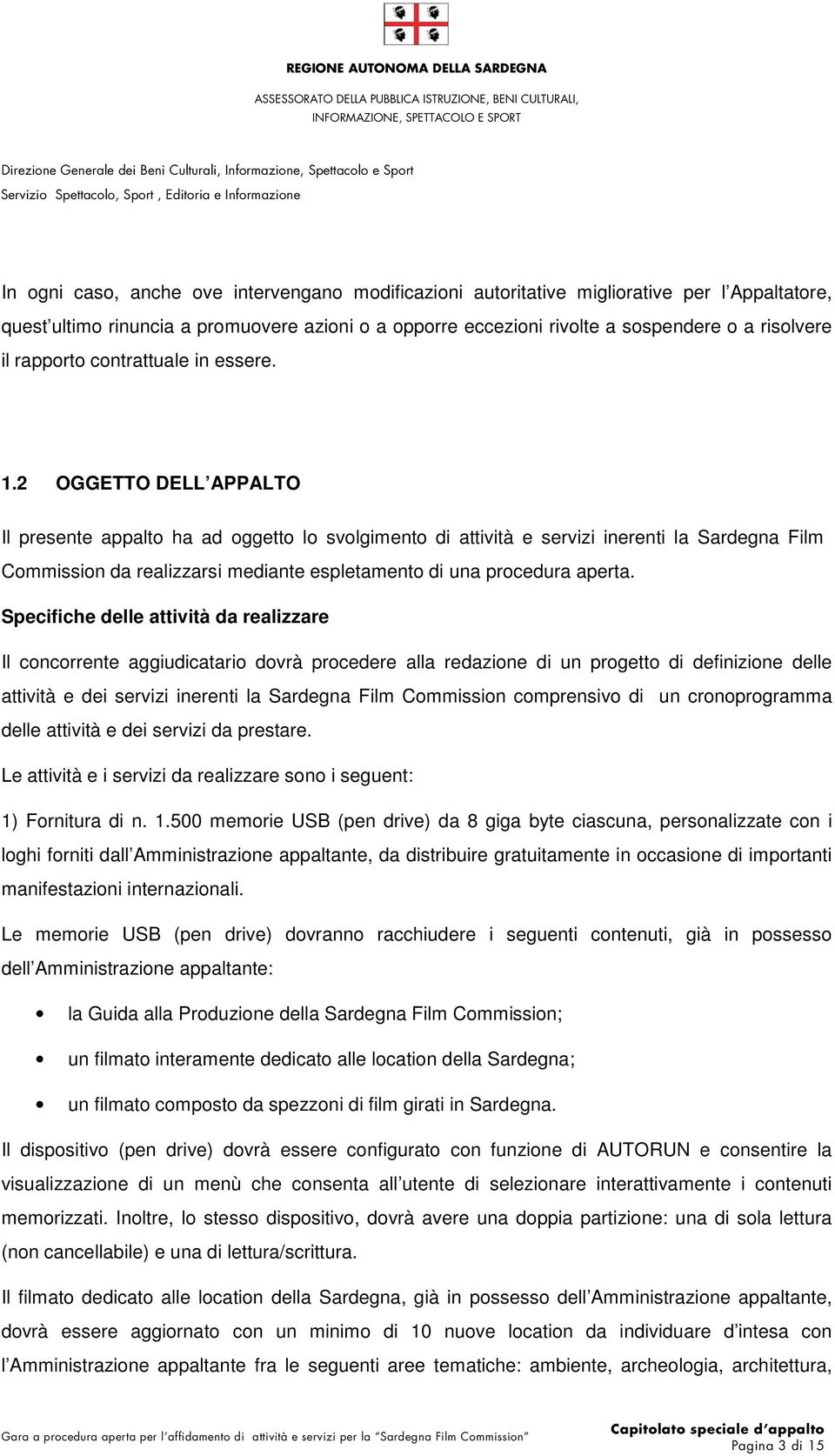 2 OGGETTO DELL APPALTO Il presente appalto ha ad oggetto lo svolgimento di attività e servizi inerenti la Sardegna Film Commission da realizzarsi mediante espletamento di una procedura aperta.