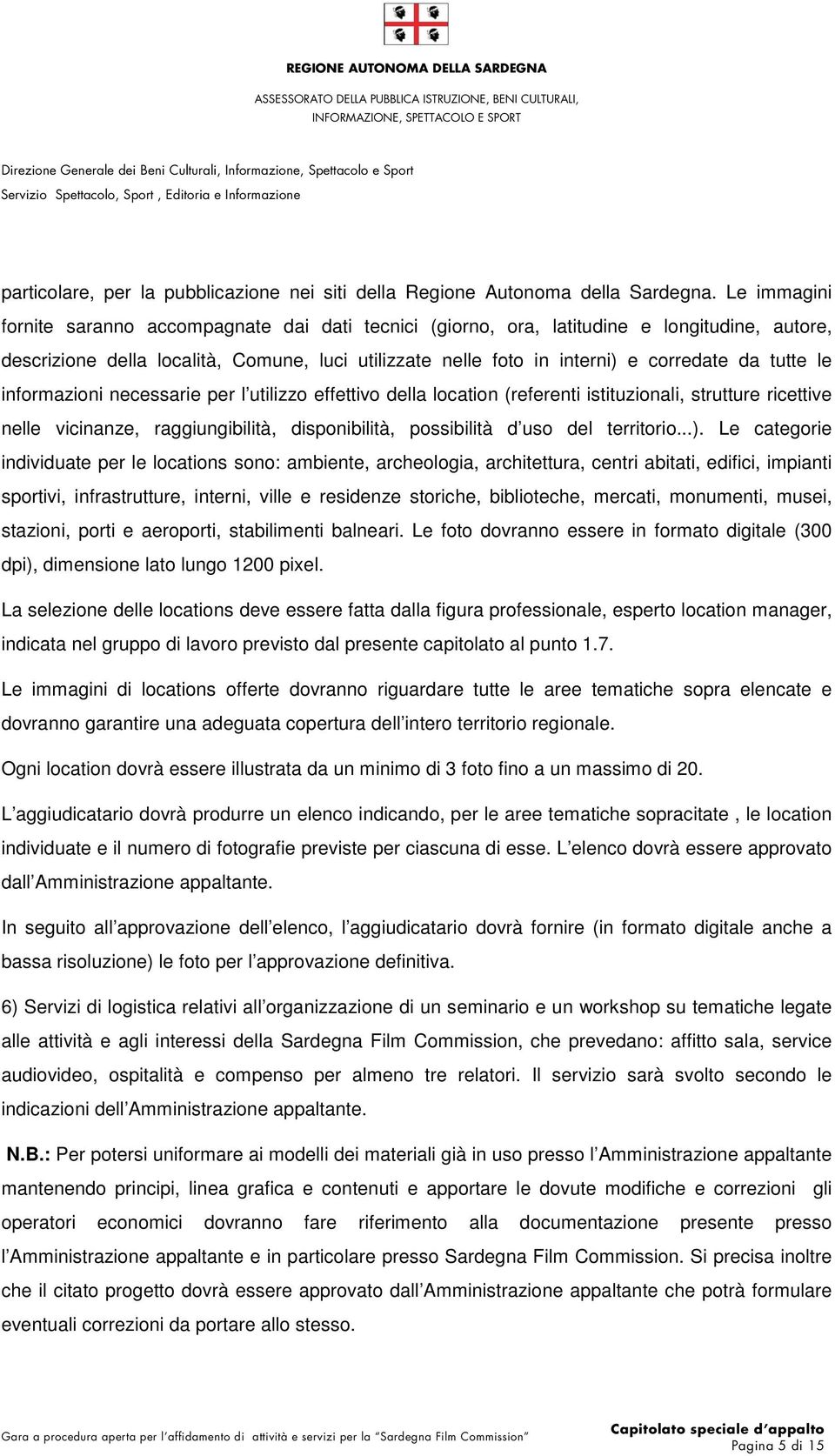 tutte le informazioni necessarie per l utilizzo effettivo della location (referenti istituzionali, strutture ricettive nelle vicinanze, raggiungibilità, disponibilità, possibilità d uso del