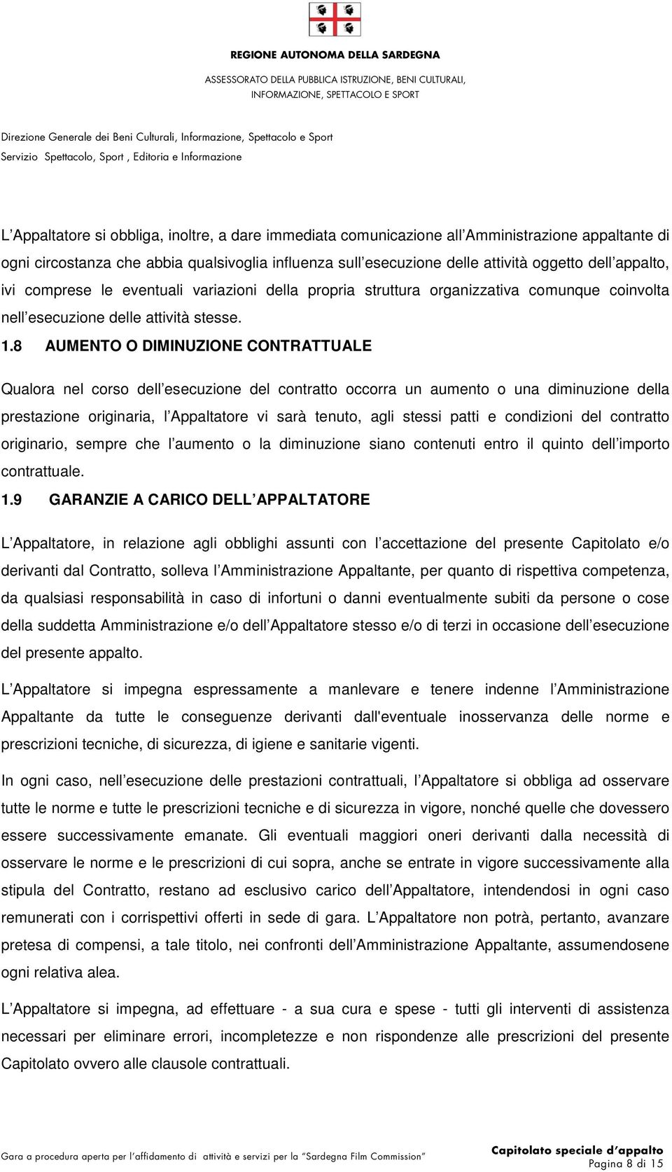 8 AUMENTO O DIMINUZIONE CONTRATTUALE Qualora nel corso dell esecuzione del contratto occorra un aumento o una diminuzione della prestazione originaria, l Appaltatore vi sarà tenuto, agli stessi patti