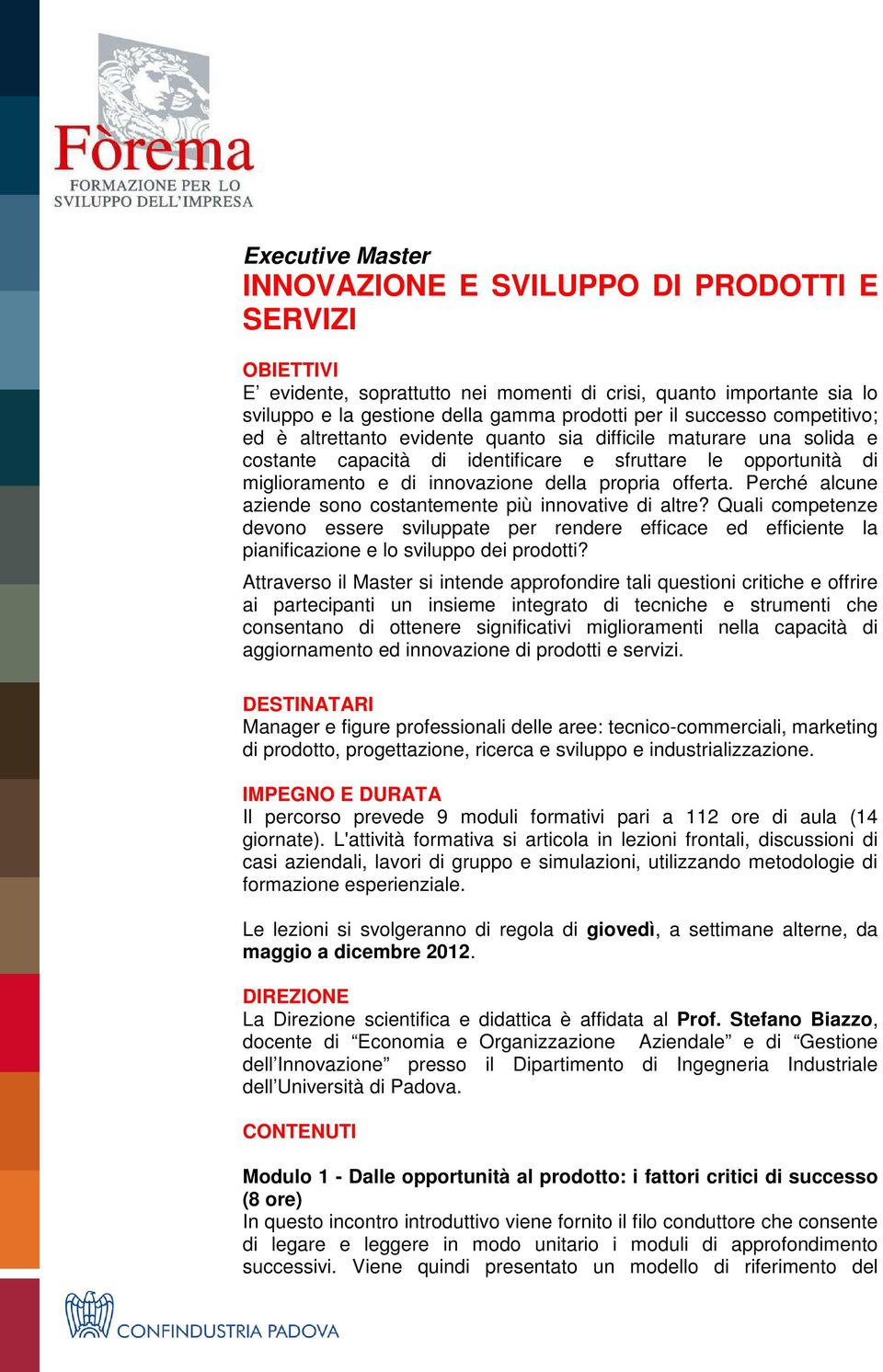 offerta. Perché alcune aziende sono costantemente più innovative di altre? Quali competenze devono essere sviluppate per rendere efficace ed efficiente la pianificazione e lo sviluppo dei prodotti?