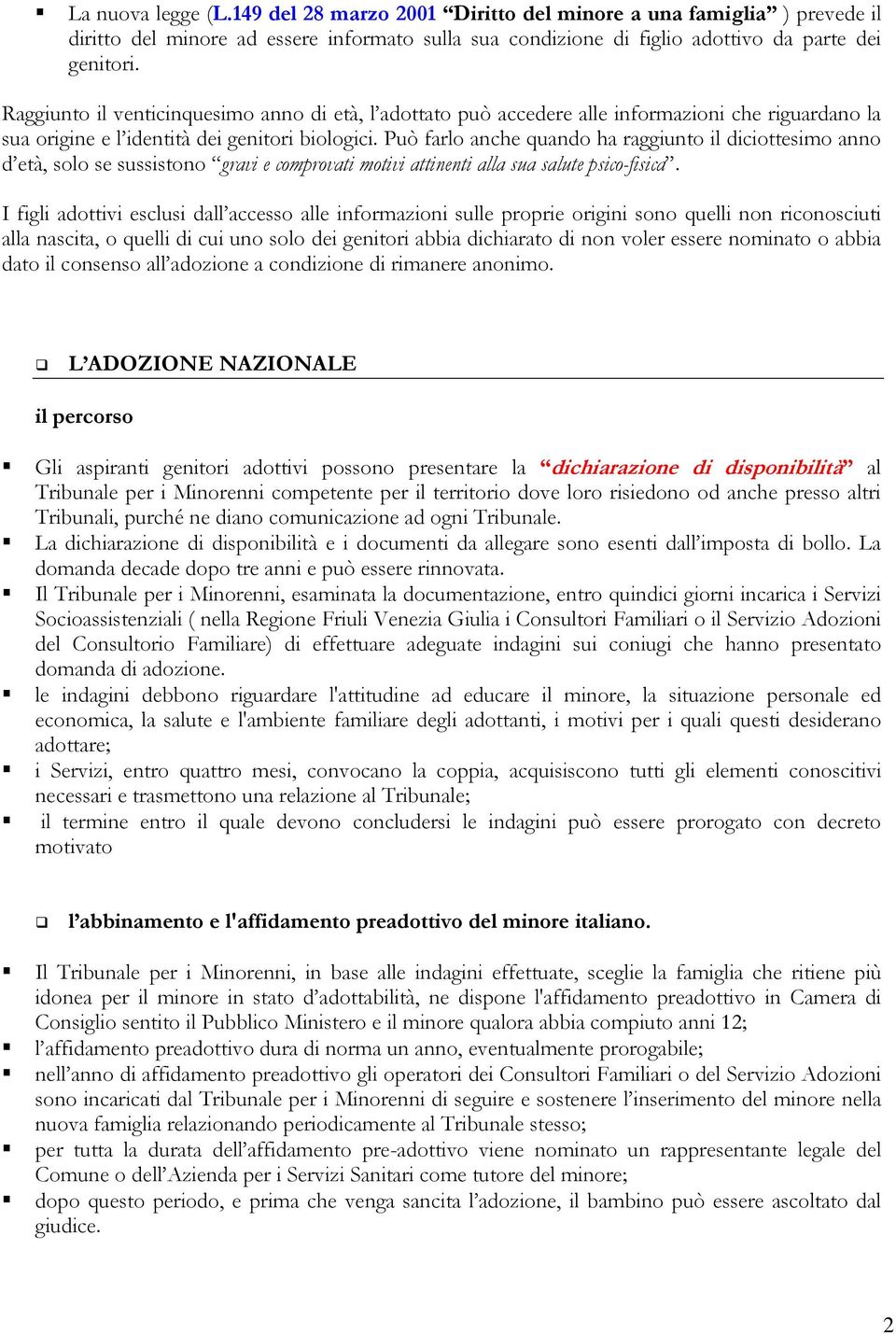 Può farlo anche quando ha raggiunto il diciottesimo anno d età, solo se sussistono gravi e comprovati motivi attinenti alla sua salute psico-fisica.