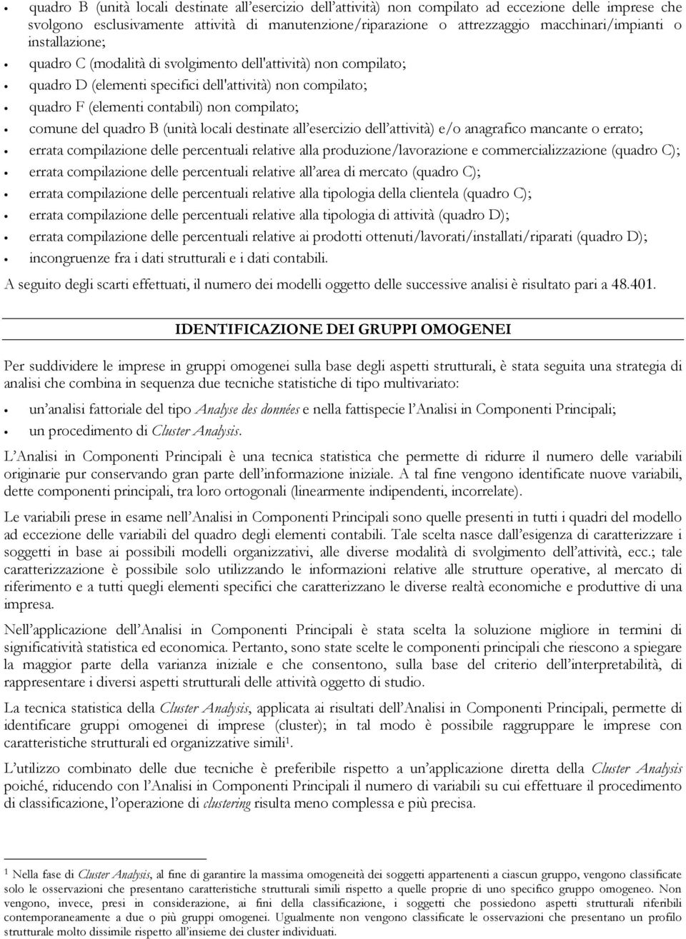 compilato; comune del quadro B (unità locali destinate all esercizio dell attività) e/o anagrafico mancante o errato; errata compilazione delle percentuali relative alla produzione/lavorazione e