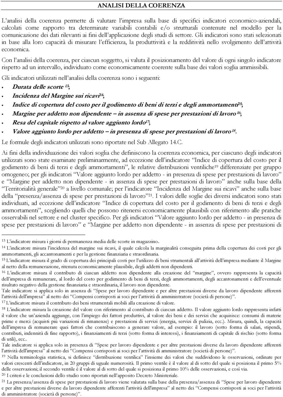 Gli indicatori sono stati selezionati in base alla loro capacità di misurare l efficienza, la produttività e la redditività nello svolgimento dell attività economica.